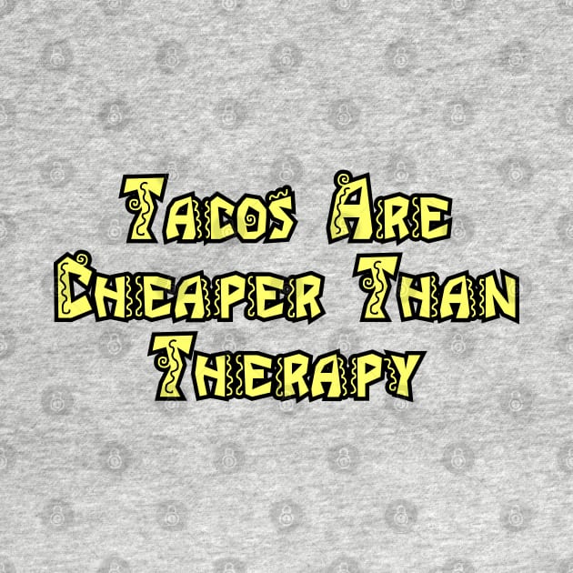 Tacos Are Cheaper Than Therapy by Among the Leaves Apparel